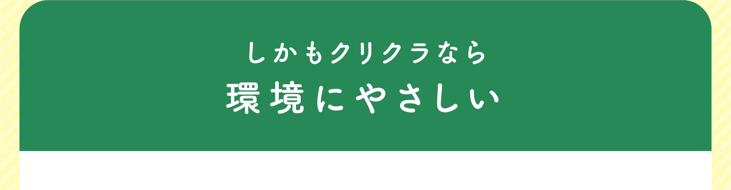 しかもクリクラなら環境にやさしい